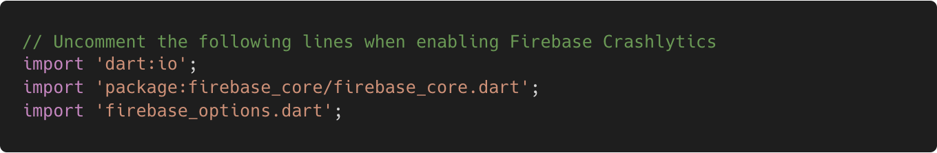 3 import statements at the top of the main.dart file that need to be uncommented: dart:io, firebase_core.dart & firebase_options.dart.