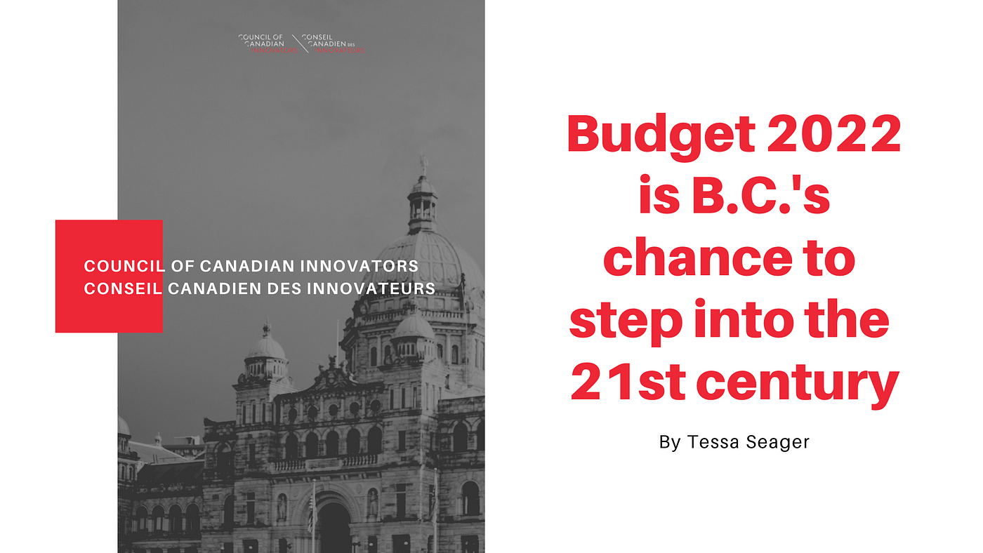Budget 2022 Is B C S Chance To Step Into The 21st Century Economy By Council Of Canadian Innovators Feb 2022 Medium
