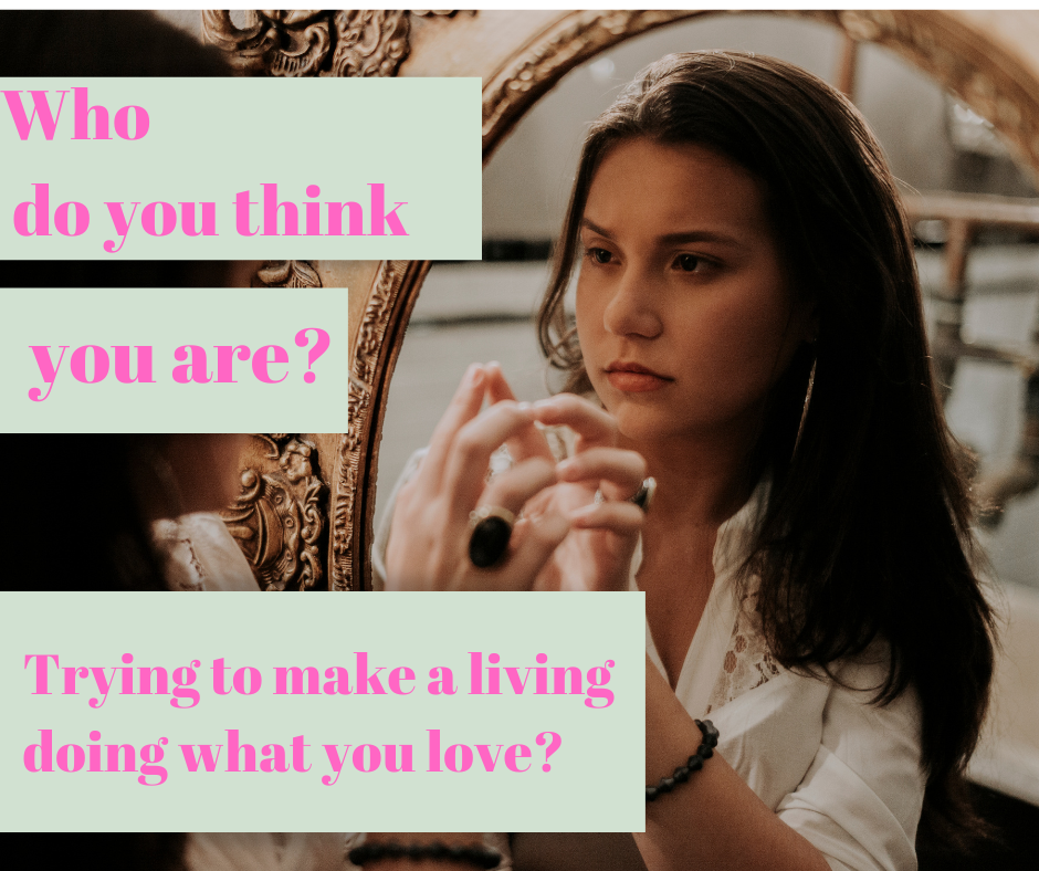 “Who Do You Think You Are? Trying to Make A Living Doing what You Love