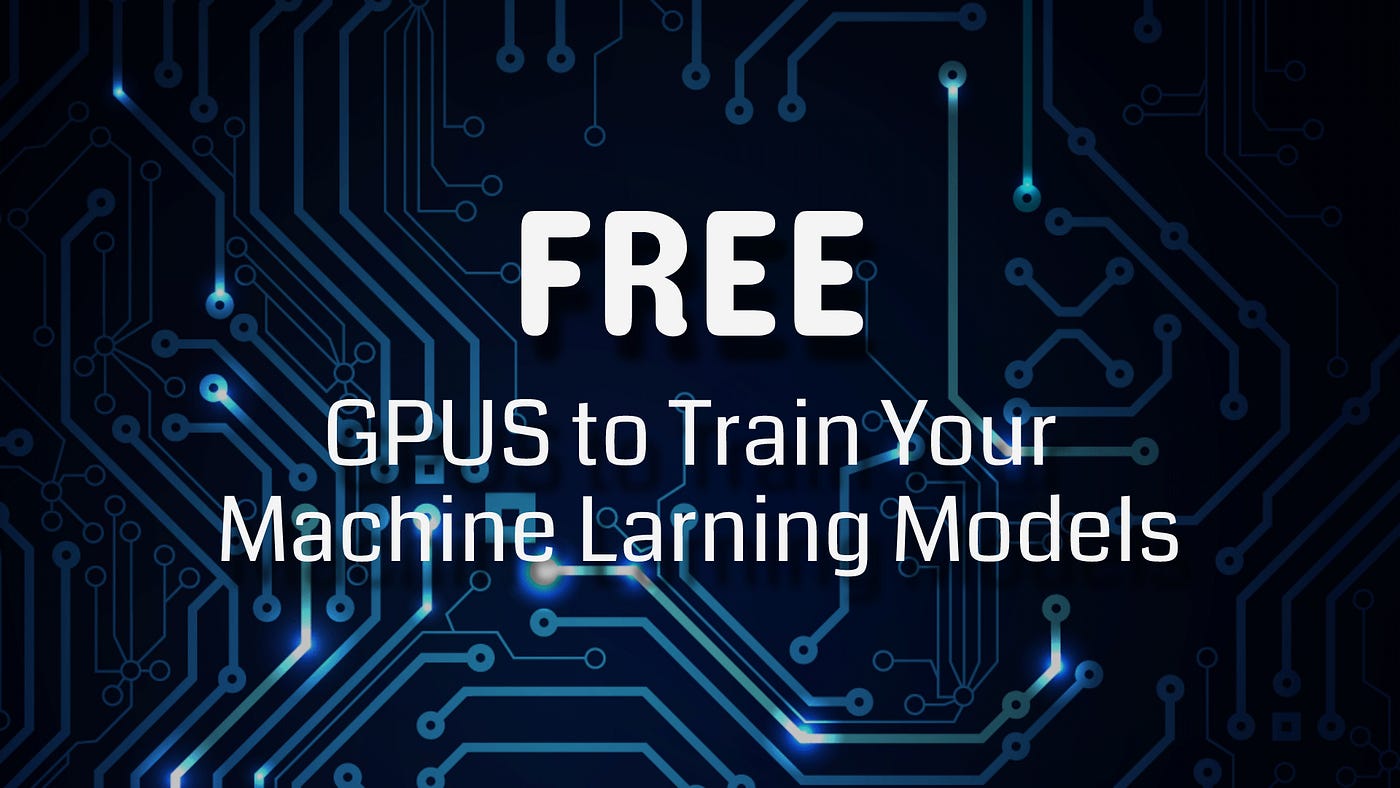 FREE GPU to Train Your Machine Learning Models | by Mohammed AL-Ma'amari |  Medium