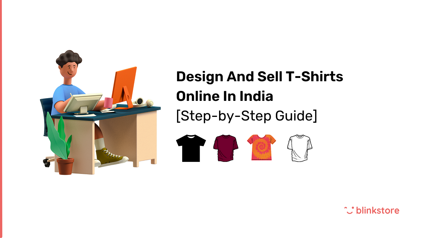 Design And Sell T Shirts Online In India | by Rajat Dangi 🛠️ | Blinkstore  | Medium