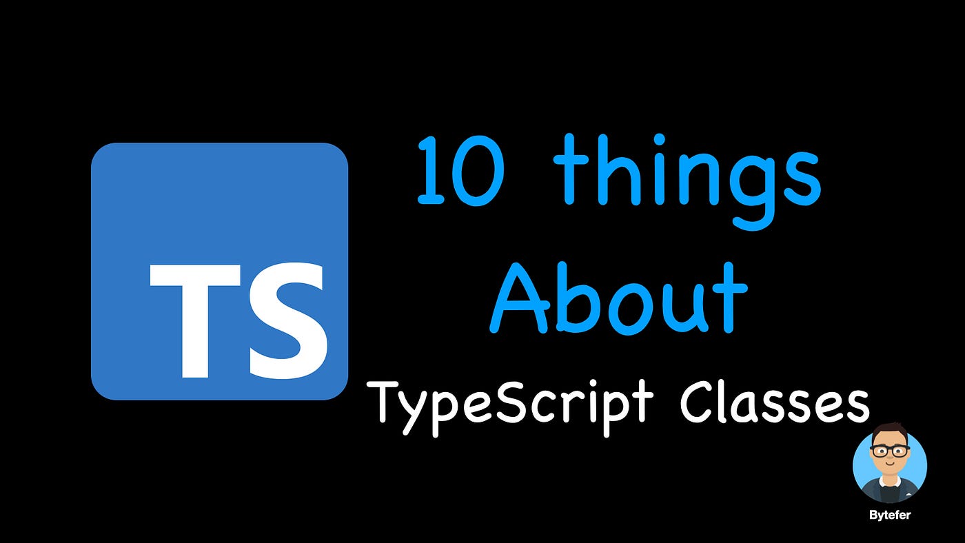 10 Things You Need To Know About TypeScript Classes | by Bytefer | Level Up  Coding