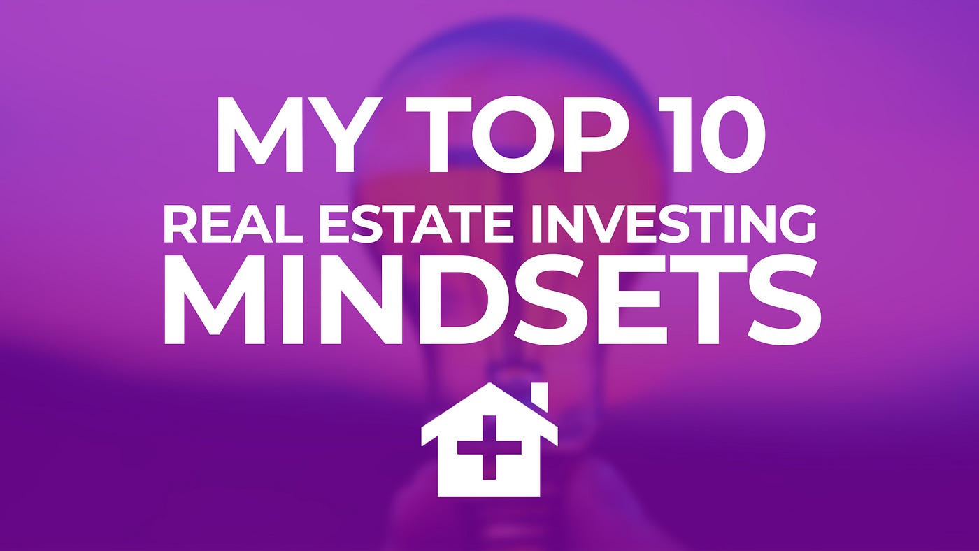 My Top 10 Real Estate Investing Mindsets | by Michael Zuber | Medium