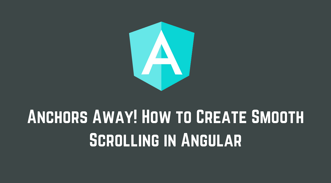Anchors Away! How to Create Smooth Scrolling in Angular | by Netanel Basal  | Netanel Basal