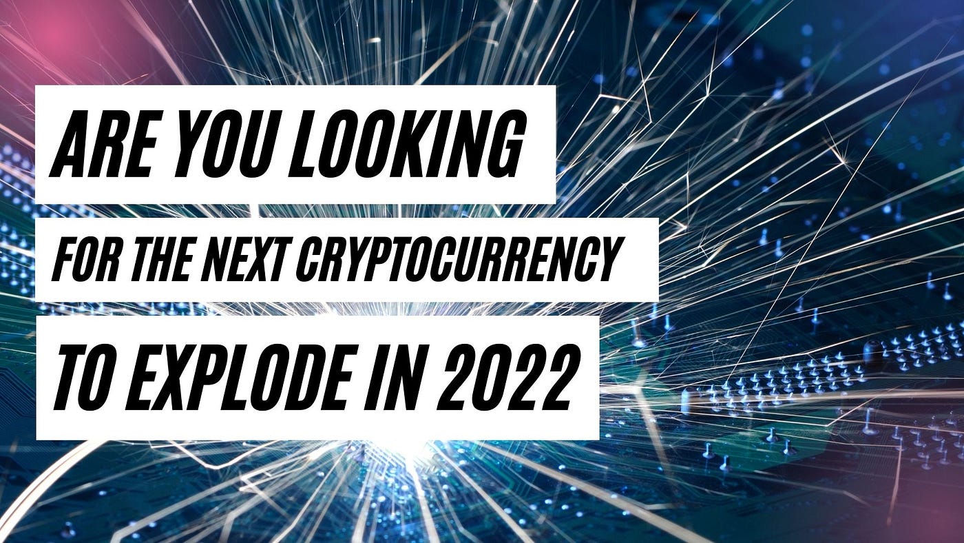 Are you looking for the next cryptocurrency to explode in 2022? by