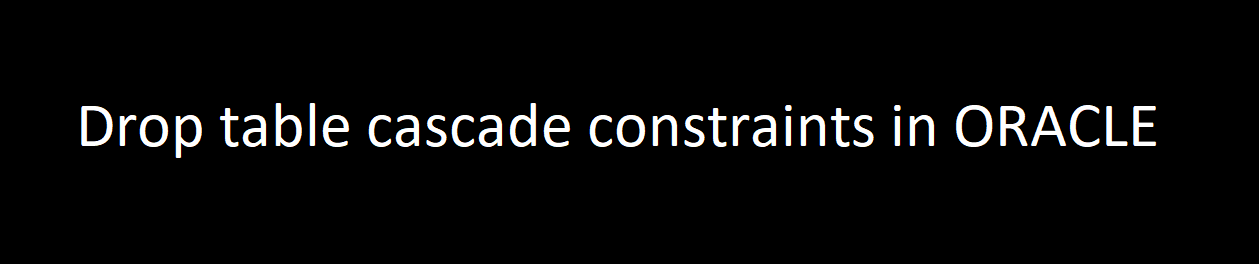 Drop table cascade constraints in ORACLE | by Pankaj kushwaha | Medium