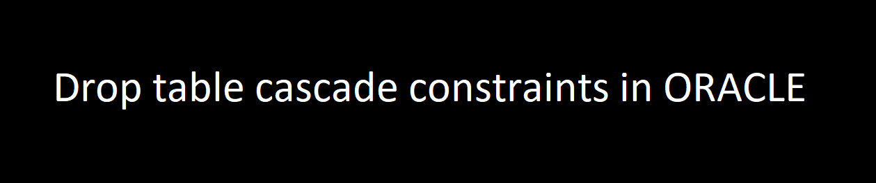 Drop table cascade constraints in ORACLE  by Pankaj kushwaha  Medium
