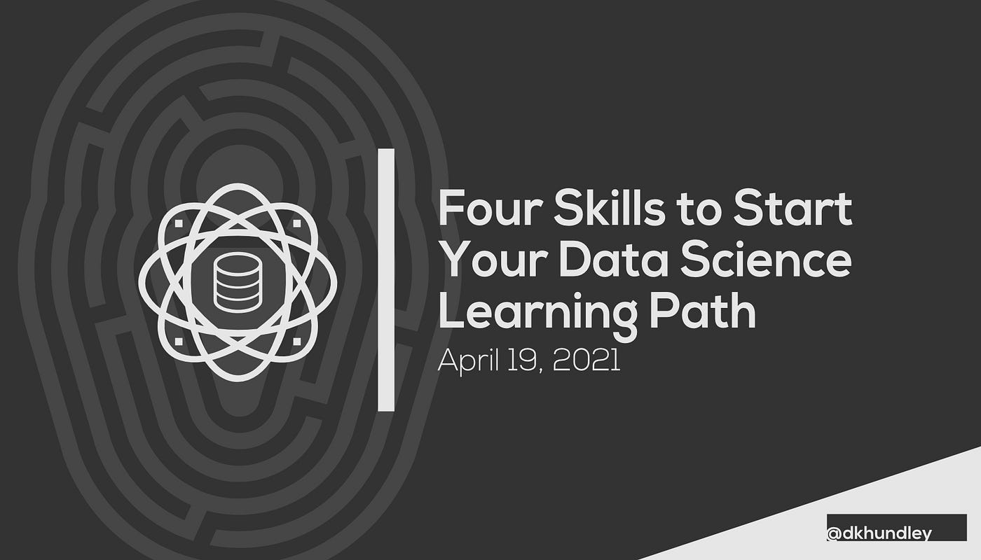 Four Skills to Start Your Data Science Learning Path by David Hundley