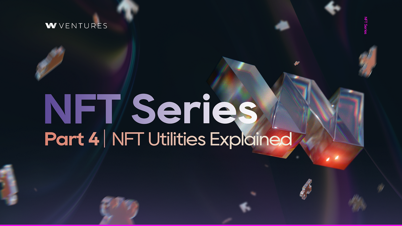 NFT Educational Series — Part 4. NFTs Utilities Explained by