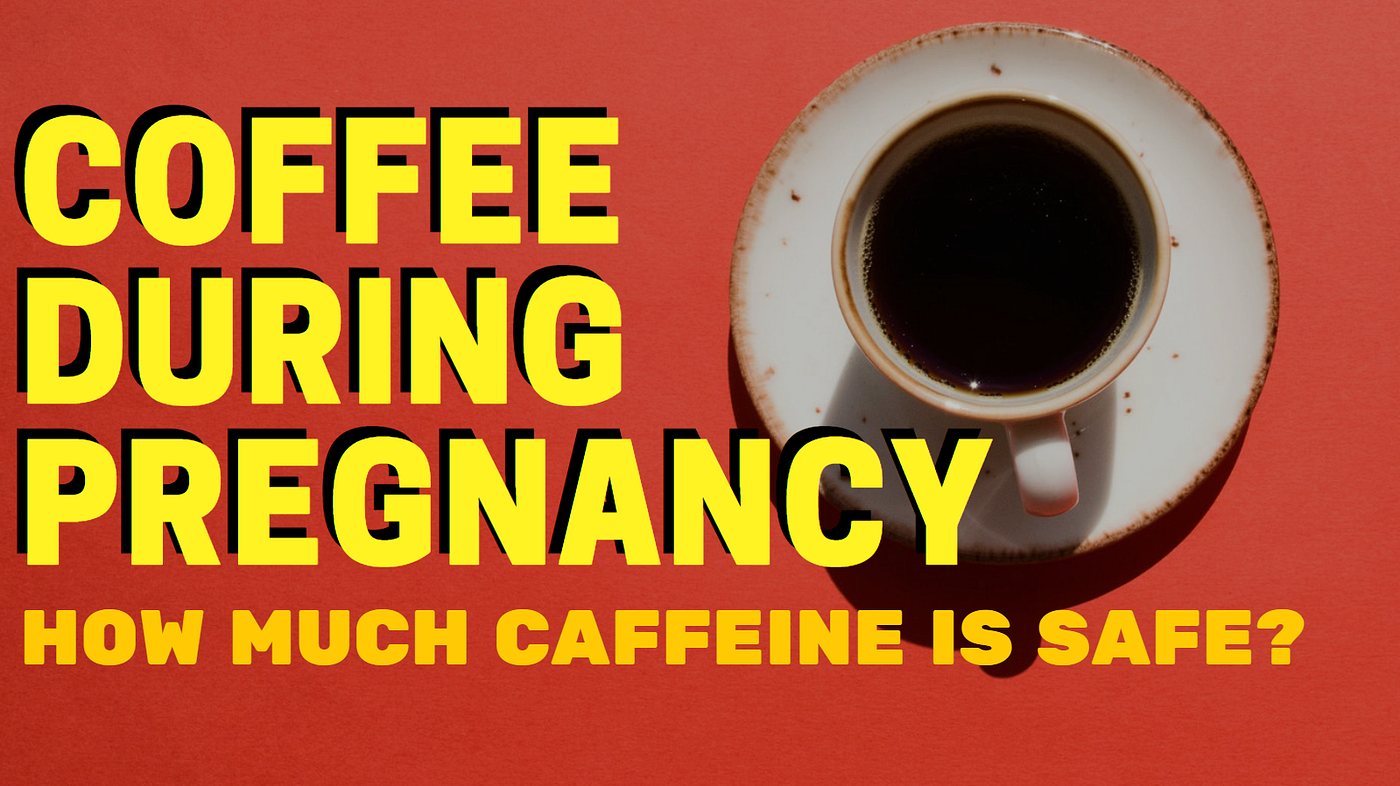 How Much Caffeine is Safe During Pregnancy? by Pregnancy & Motherhood