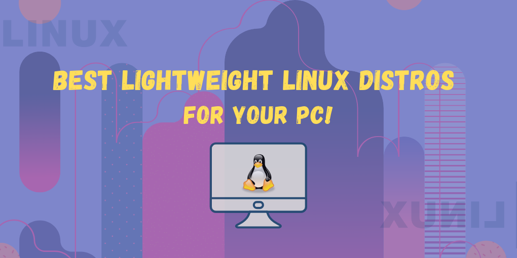 Best Lightweight Linux Distro With Minimum Requirements For your PC ...