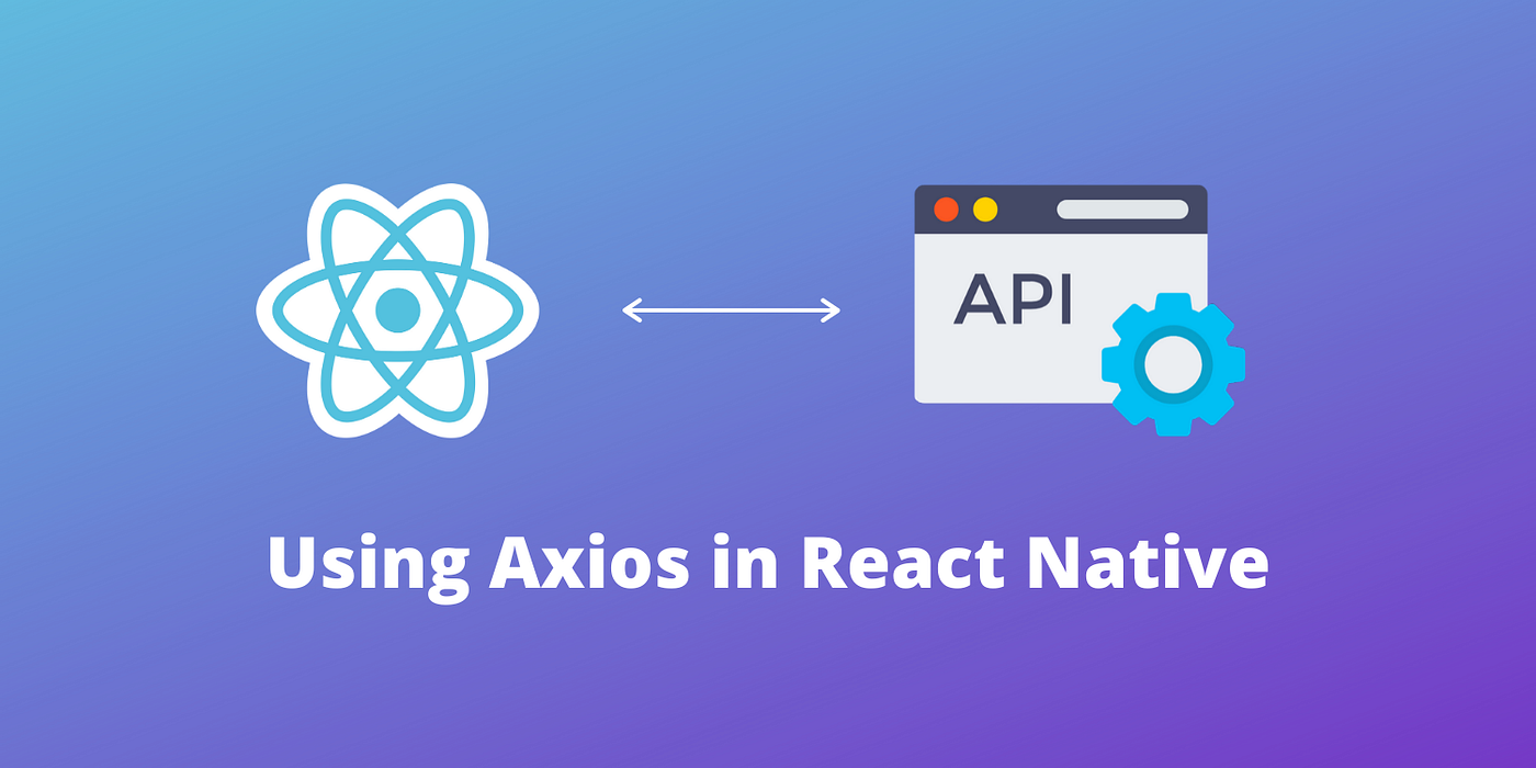 How to Use Axios to Quickly Connect to an API in Your React Native  Application | by Sunny Singh | Medium