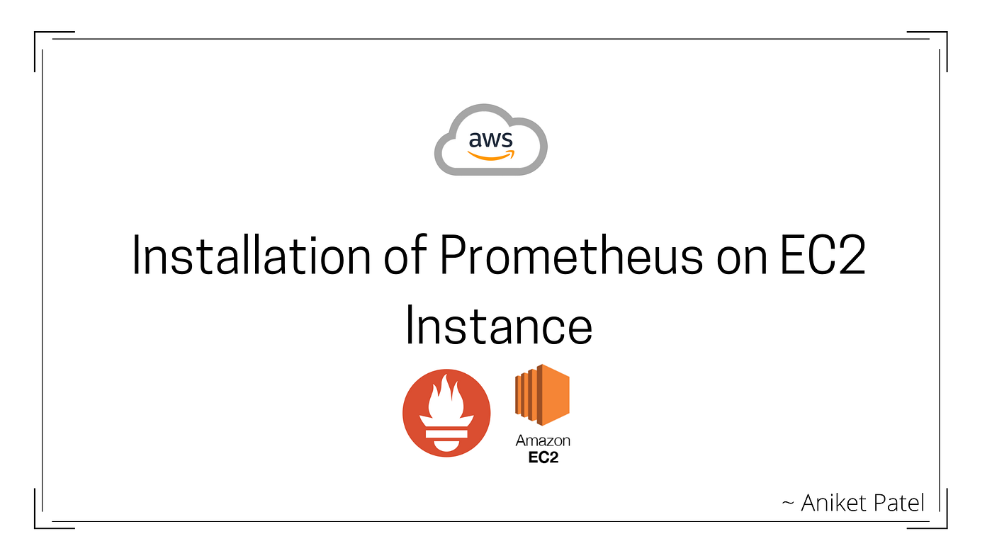 Getting Started with Prometheus: Part-2 (Installation of Prometheus on EC2  Instance) | by Aniket Patel | Towards AWS