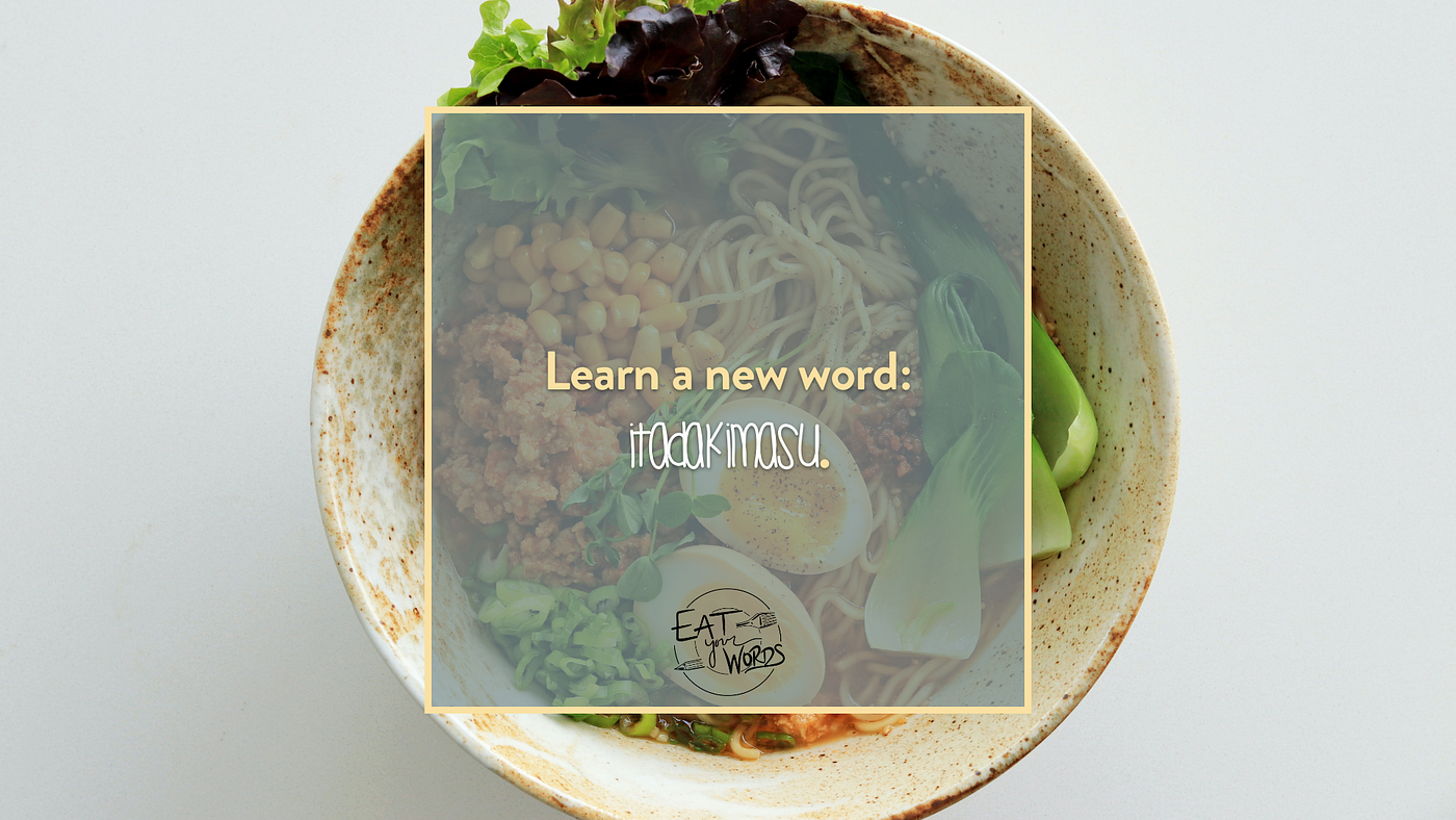 What Itadakimasu Means The Japanese Word Can Impact The Way We By Justin Cox Medium