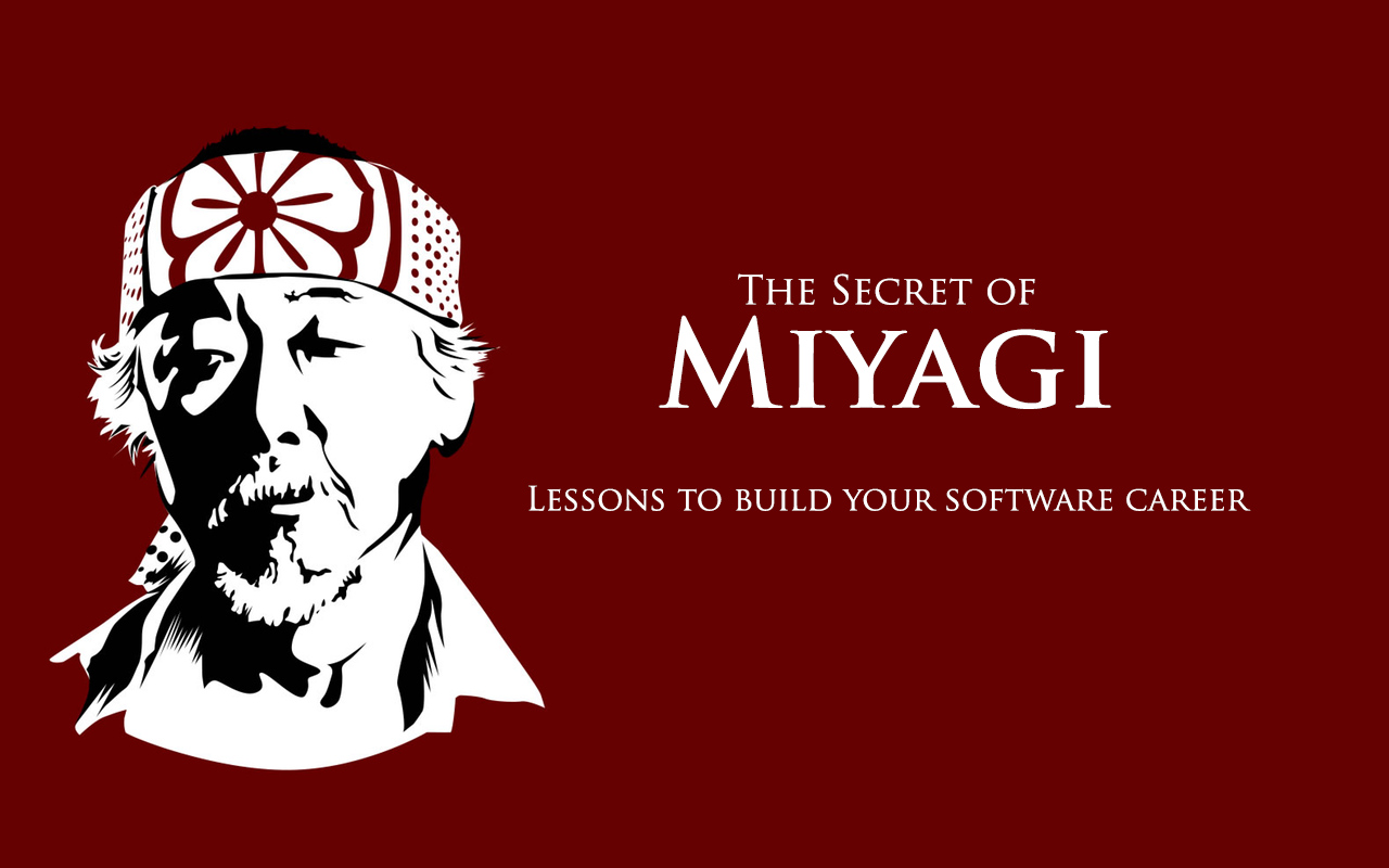 The Secret Of Miyagi Lessons To Build Your Software Career By Armagan Amcalar Armagan Amcalar