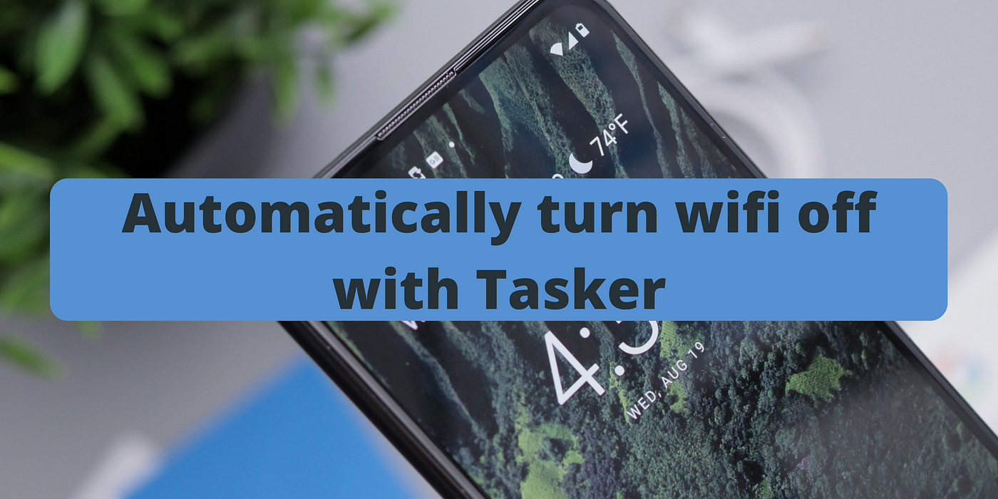 Automatically turn wifi off with Tasker | by Alberto Piras | Geek Culture |  Medium