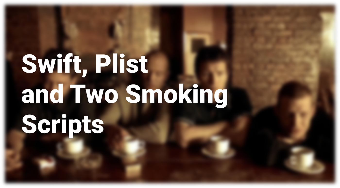 Swift Plist And Two Smoking Scripts By Artem Novichkov Rosberryapps Medium