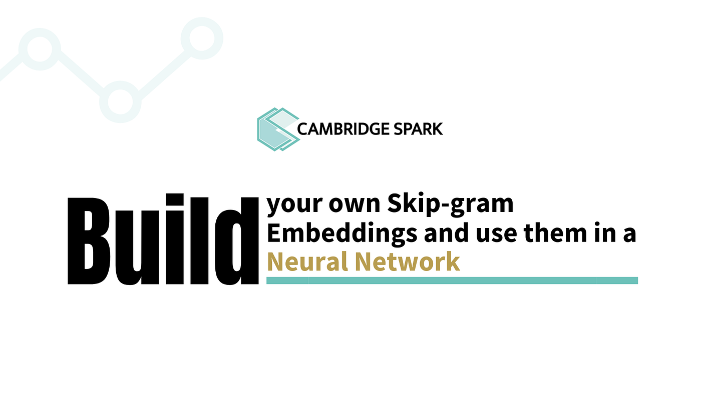 Tutorial: Build your own Skip-gram Embeddings and use them in a Neural  Network | by Cambridge Spark | Cambridge Spark