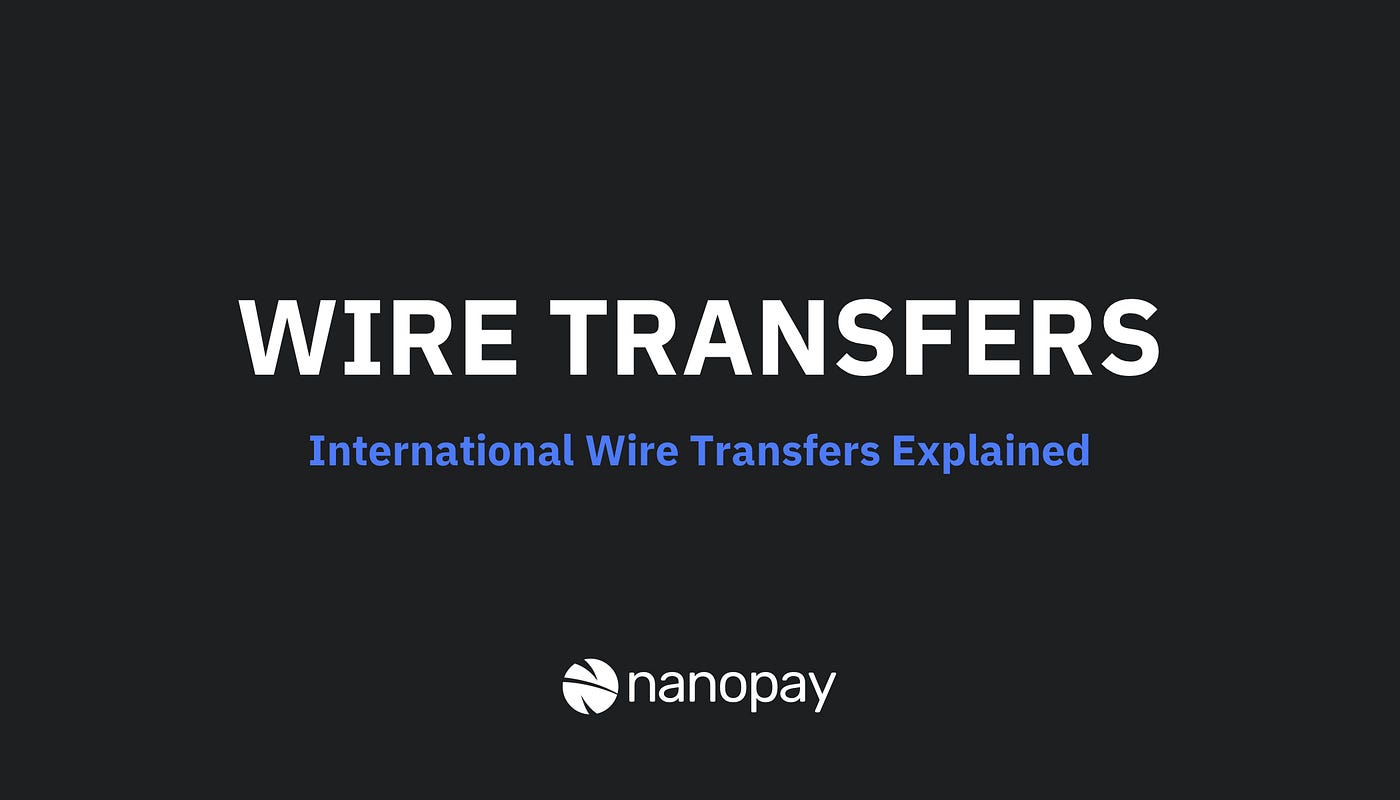 Explained international wire transfers by Kyle Drewnowsky nanopay Medium