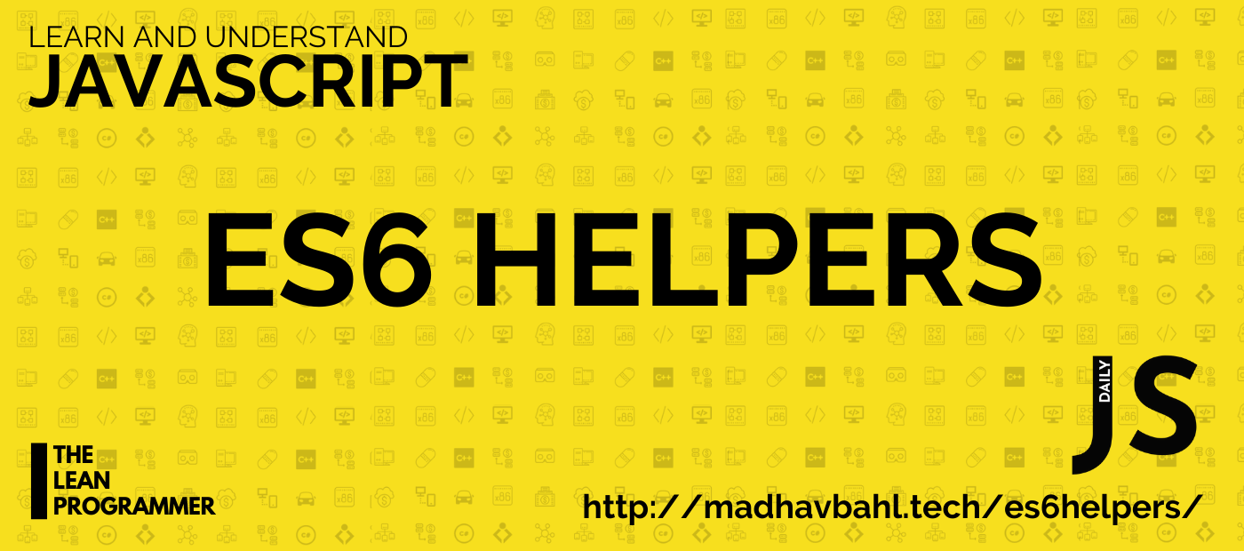 Learn and understand ES6 Helpers, easily… | by Madhav Bahl | codeburst