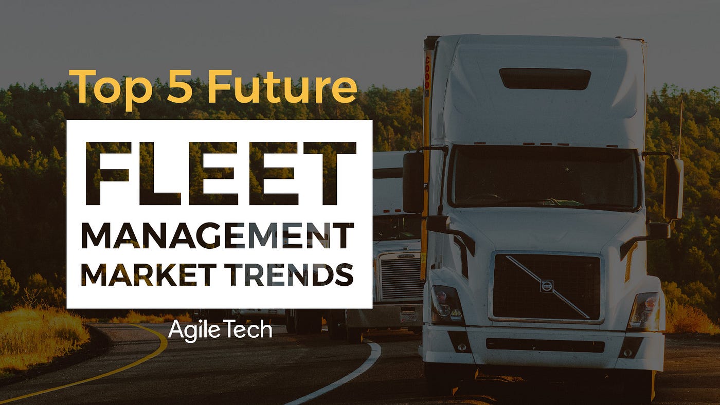 top fleet management trends 2020, future of fleet management, and innovative fleet management ideas by agiletech