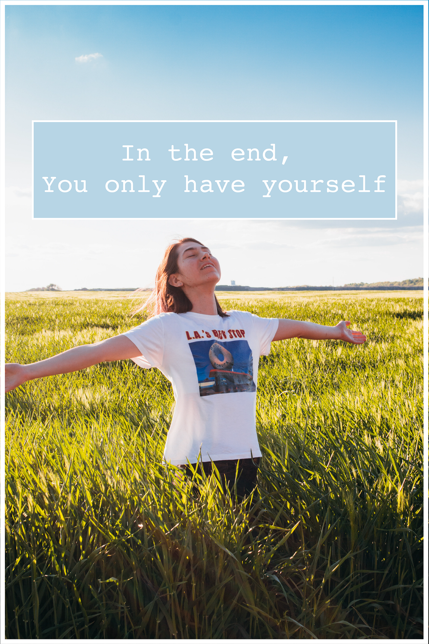 In The End You Only Have Yourself In The End, You Only Have Yourself.” | By Gabriel Jaime | Medium