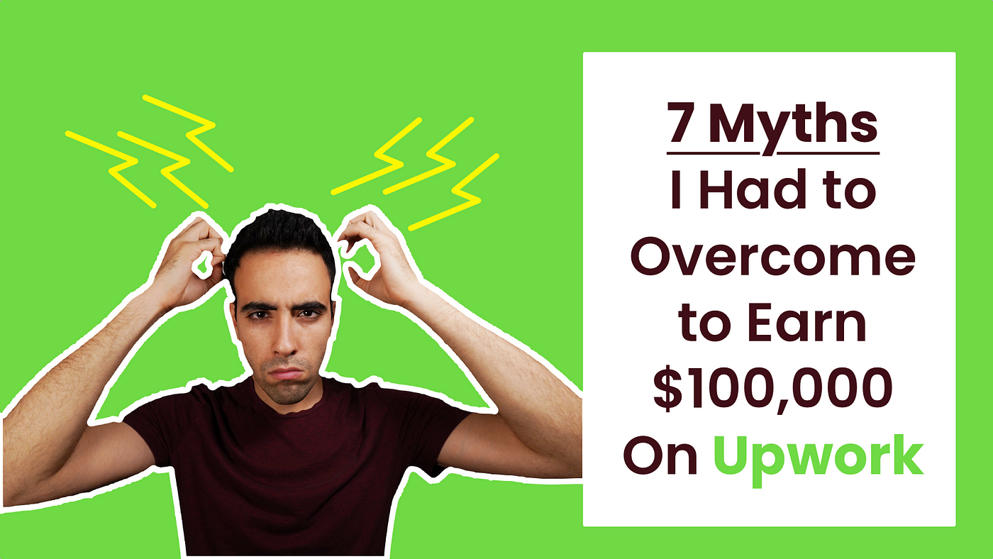7 Myths I Had to Overcome to Earn 0,000 On Upwork