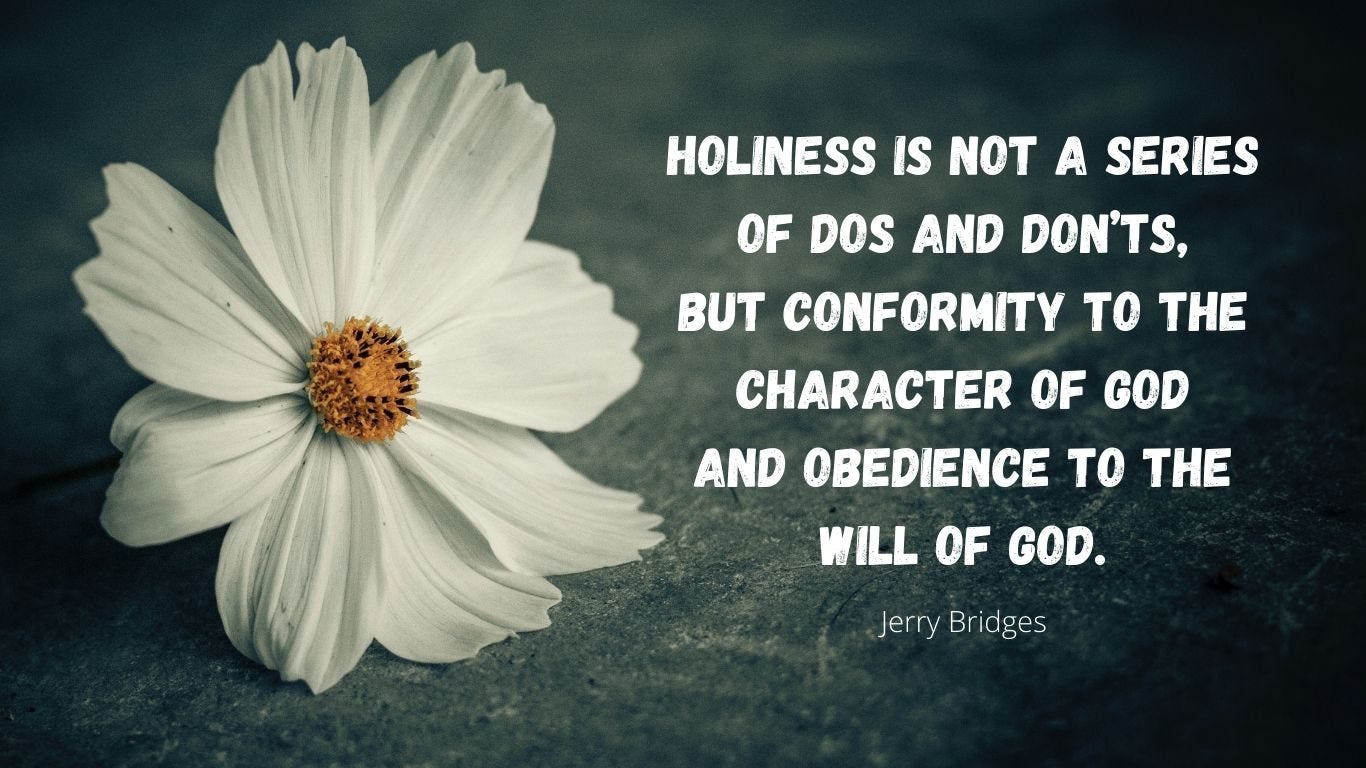 Quote by Jerry Bridges, “Holiness is not a series of dos and don’ts but conformity to the character of God and obedience to the will of God.”