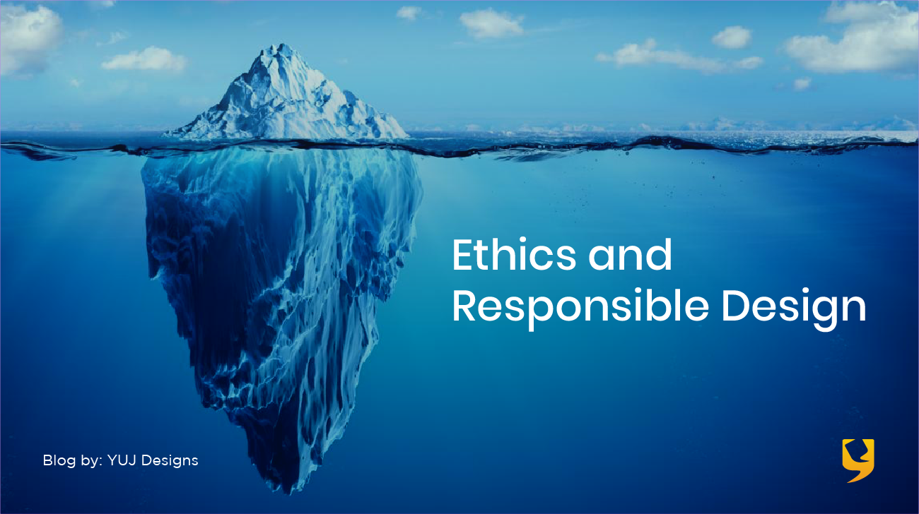 Ethics And Responsible Design What Does It Mean To Be Responsible By YUJ Designs Partners 