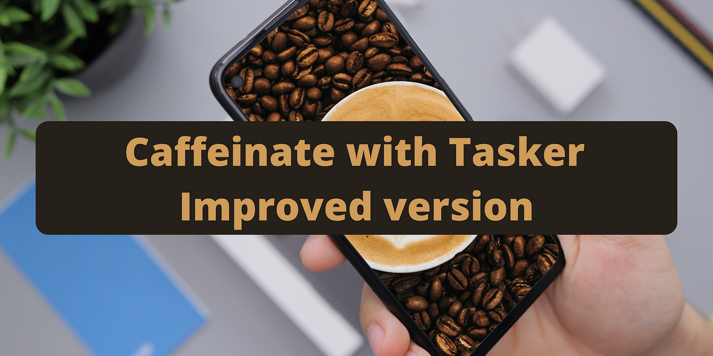 Caffeinate with Tasker — Improved version | by Alberto Piras | Geek Culture  | Medium