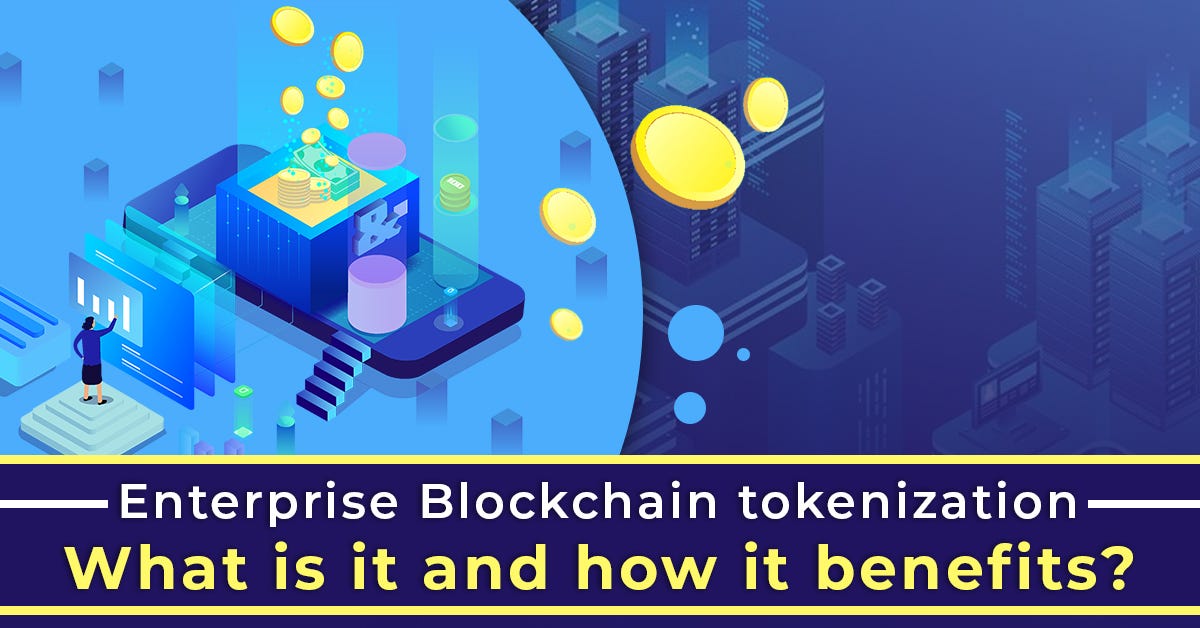 Enterprise Blockchain tokenization — what is it and how it benefits