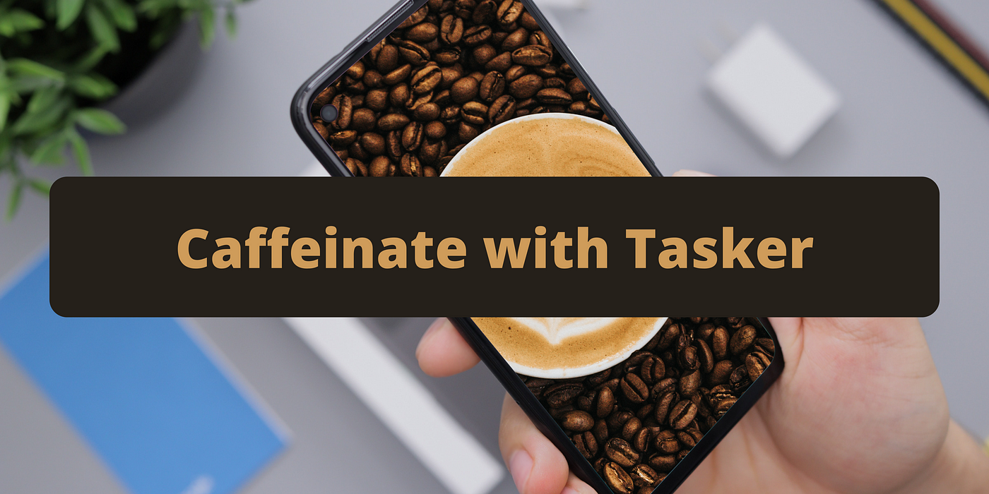 Caffeinate with Tasker. There are several apps called… | by Alberto Piras |  Geek Culture | Medium