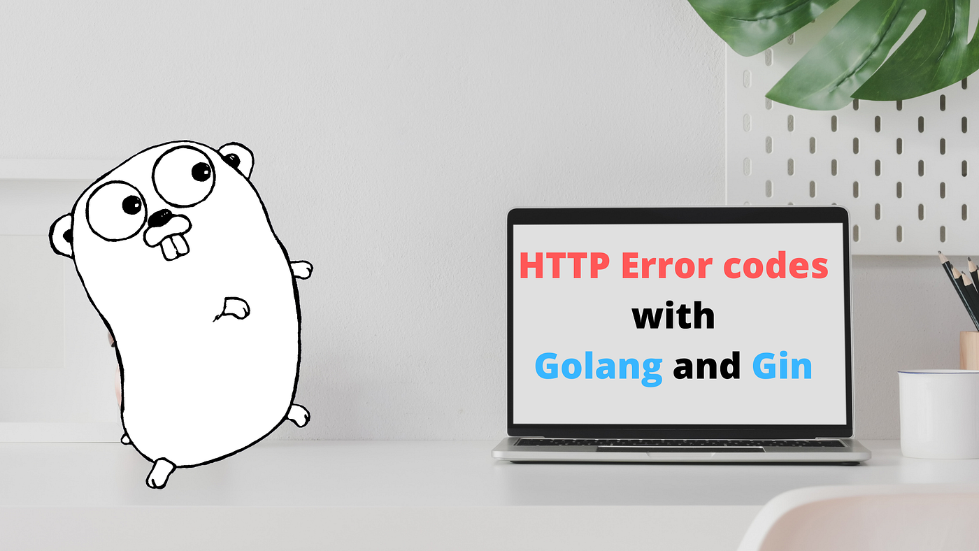 A simple way to send HTTP Error Codes With Golang and Gin Gonic | Level Up  Coding