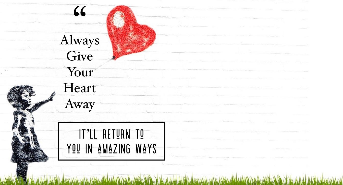Graphic photo of a little girl with a red heart balloon, that says, Always give your heart away. It’ll return to you in amazing ways.