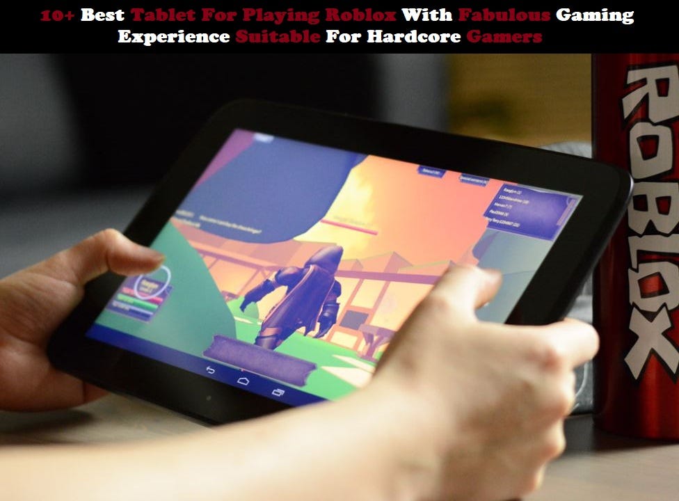 10+ Best Tablet For Playing Roblox With Fabulous Gaming Experience by
