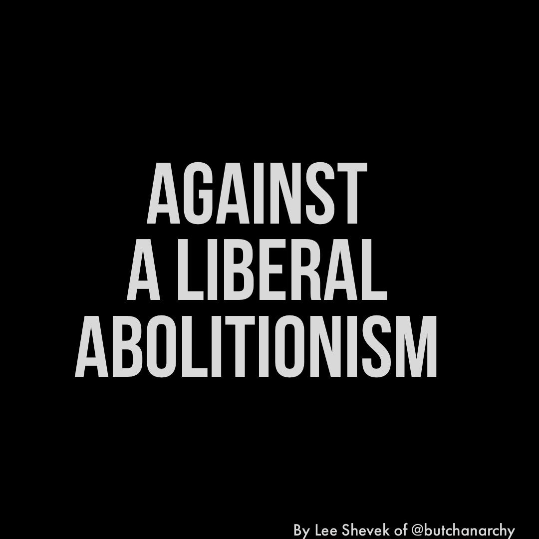 Off-white text on a black background that reads “Against A Liberal Abolitionism” by Lee Shevek of @butchanarchy”