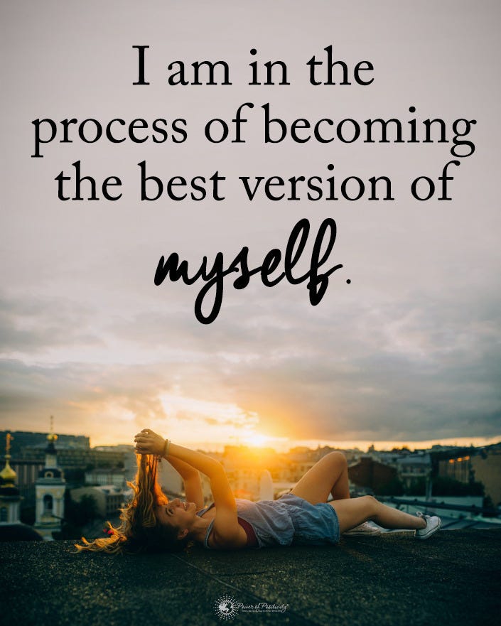 “I am in the process of the best version of myself.” by
