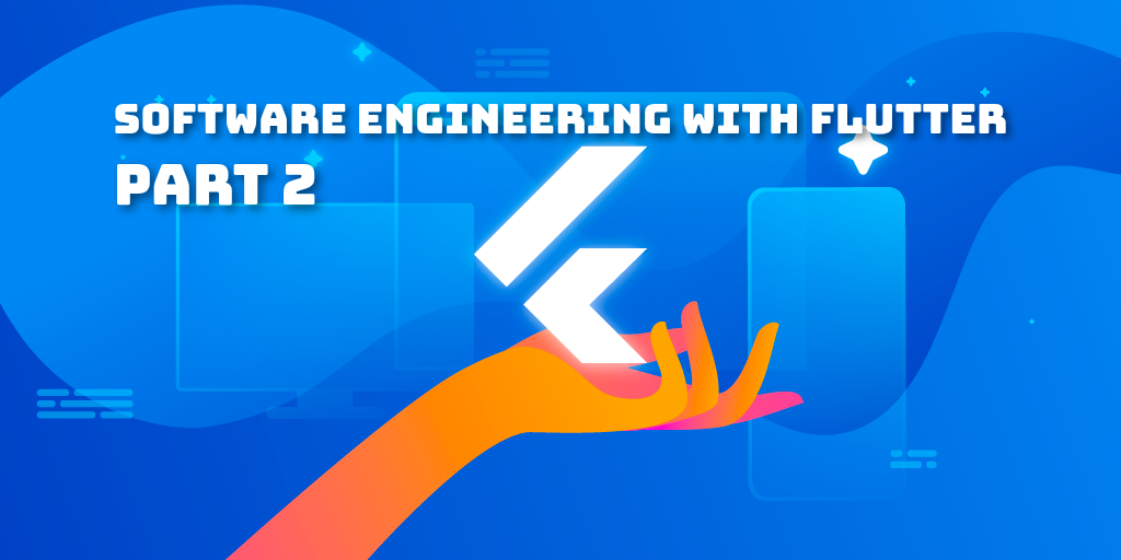 Software Engineering with Flutter (Part 2)