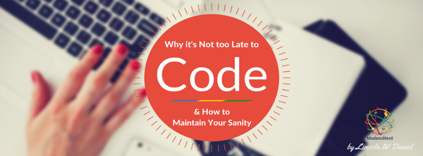 Why It S Not Too Late To Code How To Maintain Your Sanity By Lincoln W Daniel Modernnerd Code Medium Why It S Not Too Late To Code How To Maintain Your Sanity By Lincoln W Daniel Modernnerd Code Medium