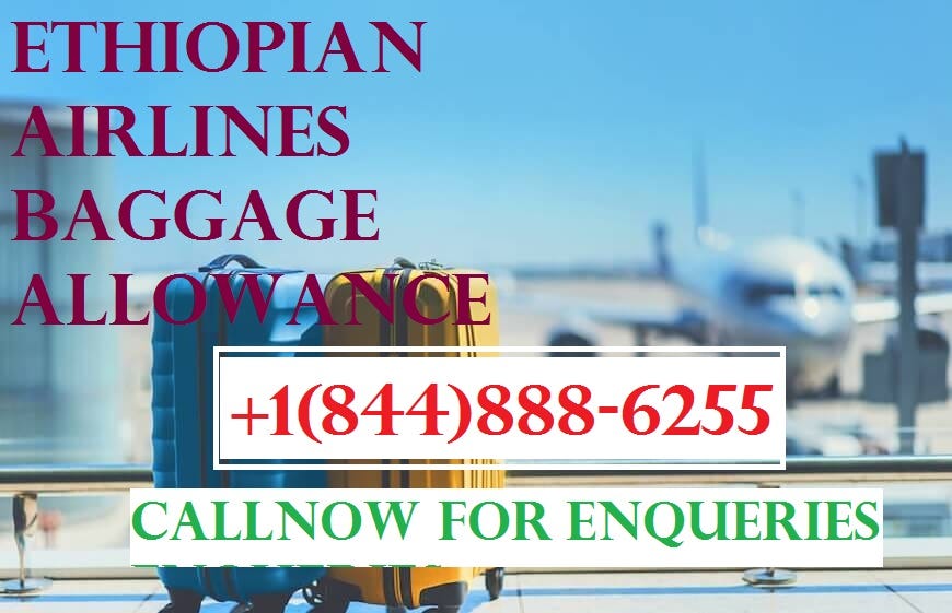 Ethiopian Airlines Baggage Allowance +18448886255, Dail for Rules & Policy