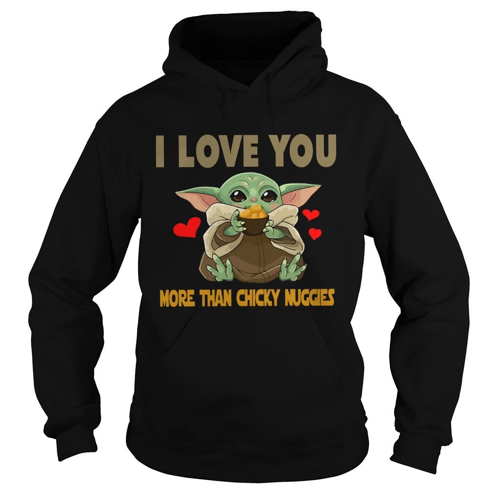I Love You More Than Chicky Nuggies Baby Yoda Shirt By Myfrogtee Store Medium