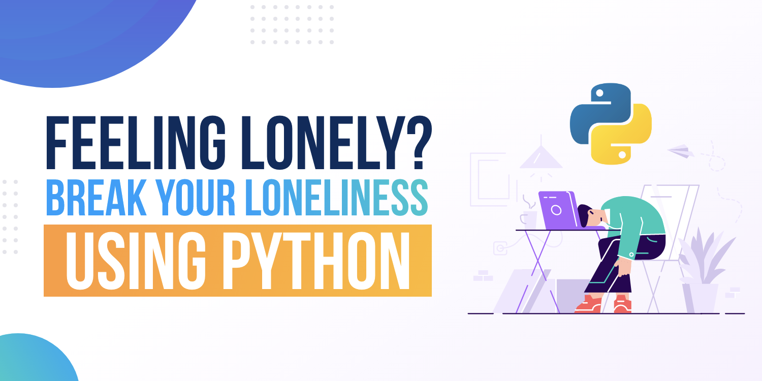 Feeling Lonely Break Your Loneliness Using Python By Jhankar Mahbub Programming Hero Medium Feeling Lonely Break Your Loneliness Using Python By Jhankar Mahbub Programming Hero Medium