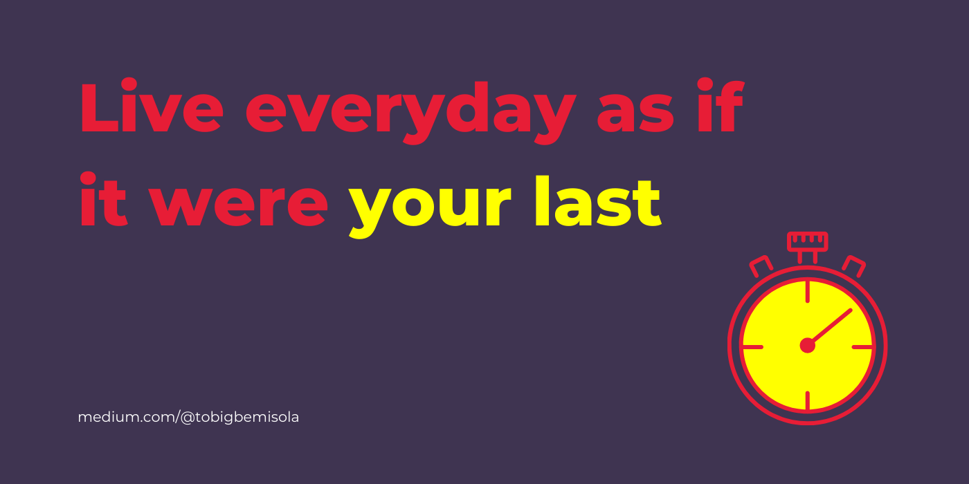 Live Everyday As If It Were Your Last By Tobi Gbemisola Medium Live Everyday As If It Were Your Last By Tobi Gbemisola Medium