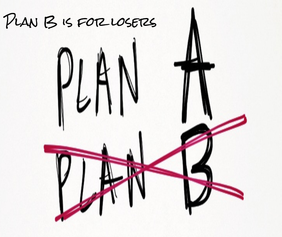 Plan B Is for Losers. If you commit to Plan A, you don’t need… by