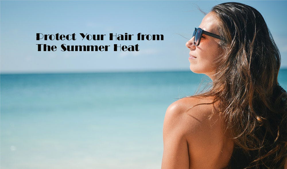 Protect Your Hair from The Summer Heat
