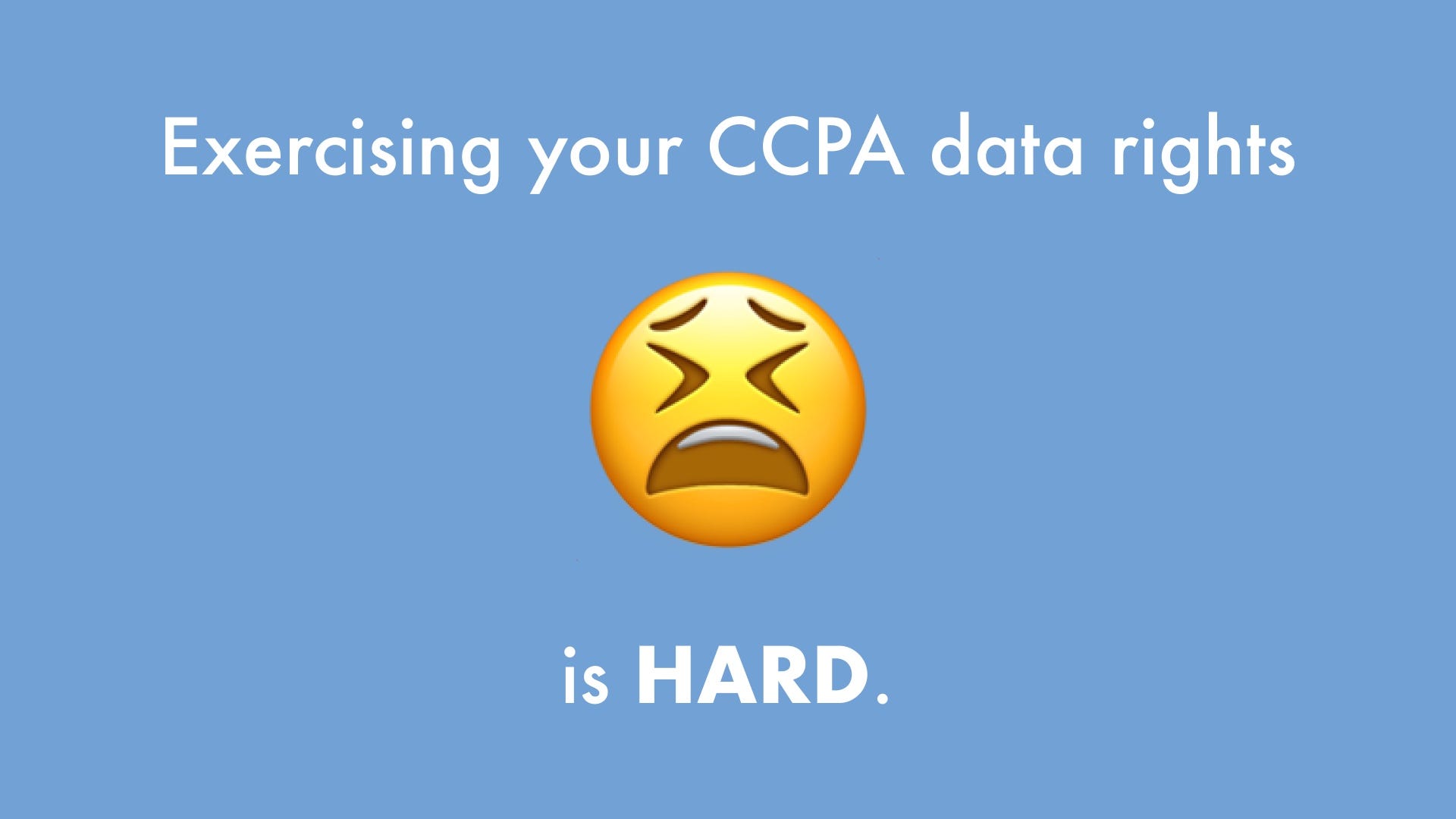 Exercising your CCPA data rights is hard.