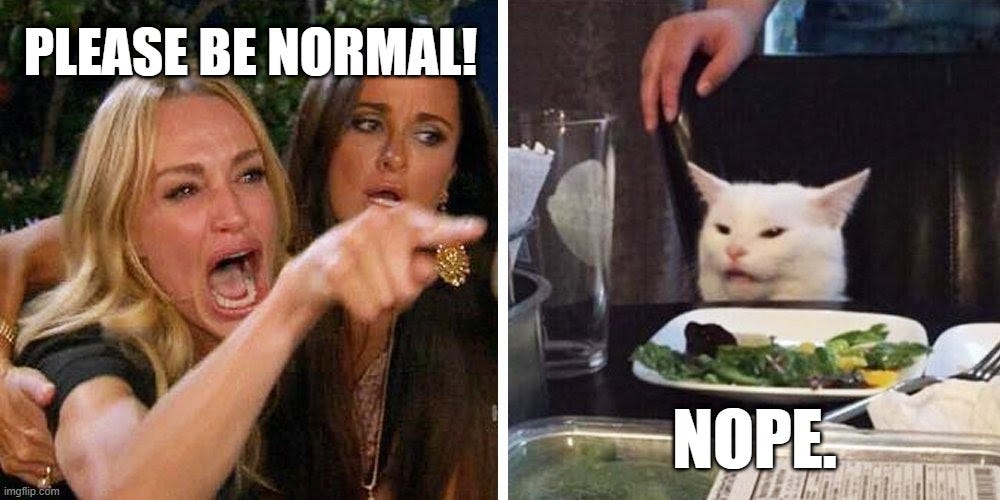 Dialog: - Please be normal — Nope