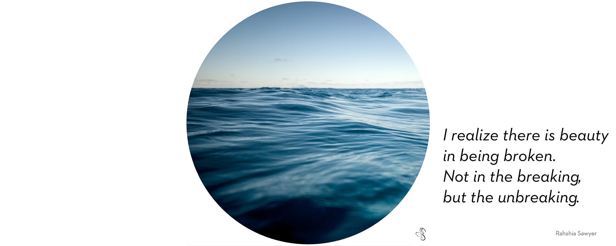 Photo of calm waves, light blue sky and water slowly moving. “I realize there is beauty in being broken. Not in the breaking, but the unbreaking”