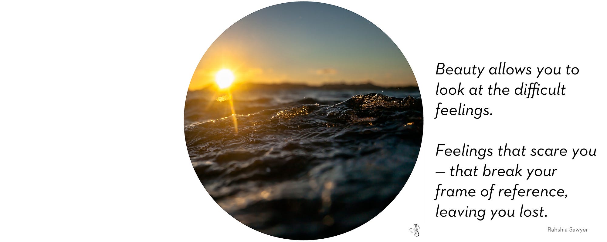 Photograph of the sun setting on the ocean. “It allows you to look at the difficult feelings. The jumbled, messy, disconnected feelings. Feelings that scare you — that break your frame of reference, leaving you lost.”