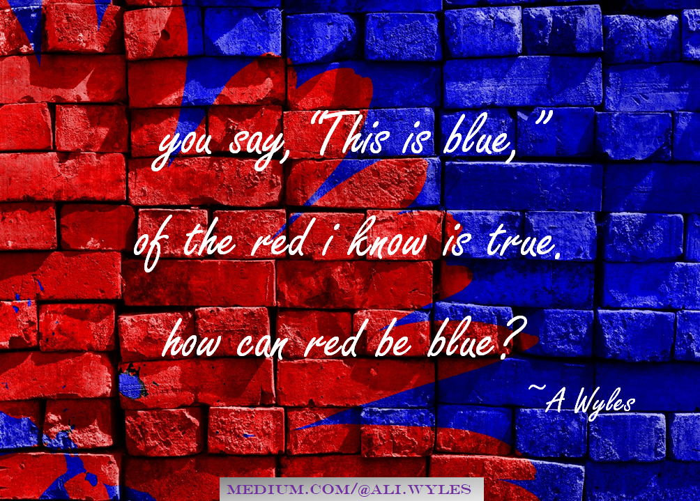 you say red is blue. i don’t think you would lie to me, but… | by Ali ...
